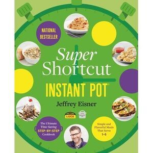 Super Shortcut Instant Pot: The Ultimate Time-Saving Step-By-Step Cookbook -- Je